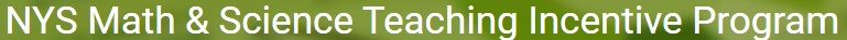 NYS Math & Science Teaching Incentive Program - Click here to find out more about the program.